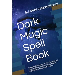 International, AJJMAI Dark Magic Spell Book: Unlocking Ancient Powers Two Hundred Dark Magic Spells for Ambitious Young Witches and Wizards to Master and Conquer International, AJJMAI Dark Magic Spell Book: Unlocking Ancient Powers Two Hundred Dark Magic Spells for Ambitious Young Witches and Wizards to Master and Conquer