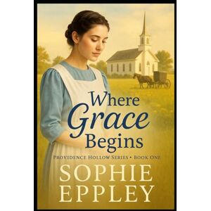 Eppley, Sophie Where Grace Begins: Book one (A Providence Hollow Novel) Eppley, Sophie Where Grace Begins: Book one (A Providence Hollow Novel)