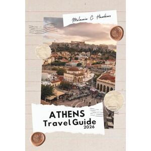 Hawkins, Melanie C. ATHENS TRAVEL GUIDE 2026: From Acropolis to Aegean Islands Your Ultimate Guide to Ancient Ruins, Hidden Gems & Foodie Secrets in Greece’s Timeless Capital (Detailed Map). Hawkins, Melanie C. ATHENS TRAVEL GUIDE 2026: From Acropolis to Aegean Islands Your Ultimate Guide to Ancient Ruins, Hidden Gems & Foodie Secrets in Greece’s Timeless Capital (Detailed Map).