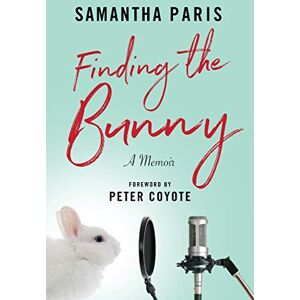 Paris, Samantha Finding the Bunny: The secrets of America's most influential and invisible art revealed through the struggles of one woman's journey Paris, Samantha Finding the Bunny: The secrets of America's most influential and invisible art revealed through the struggles of one woman's journey