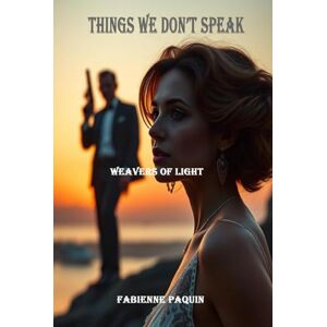 Paquin, Fabi Fabienne Things We Don't Speak: Weavers of Lights Paquin, Fabi Fabienne Things We Don't Speak: Weavers of Lights