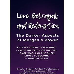 Goddess Wisdom Transformation, Nichole Love, Betrayal, and Redemption: The Darker Aspects of Morgan’s Power: “Call me villain if you must — I know the truth of the girl I once was, and the ... — Legends Woven in Mist, Magic and Destiny) Goddess Wisdom Transformation, Nichole Love, Betrayal, and Redemption: The Darker Aspects of Morgan’s Power: “Call me villain if you must — I know the truth of the girl I once was, and the ... — Legends Woven in Mist, Magic and Destiny)