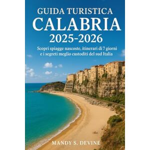 Devine, Mandy S Guida Turistica Calabria 2025-2026: Scopri spiagge nascoste, itinerari di 7 giorni e i segreti meglio custoditi del sud Italia Devine, Mandy S Guida Turistica Calabria 2025-2026: Scopri spiagge nascoste, itinerari di 7 giorni e i segreti meglio custoditi del sud Italia