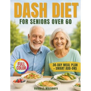 Whitmore, Helen J. DASH Diet Cookbook for Seniors Over 60: Simple Low-Sodium Recipes and a 30-Day DASH Meal Plan to Lower Blood Pressure, Boost Energy, and Feel Better After 60 – Large Print Edition Whitmore, Helen J. DASH Diet Cookbook for Seniors Over 60: Simple Low-Sodium Recipes and a 30-Day DASH Meal Plan to Lower Blood Pressure, Boost Energy, and Feel Better After 60 – Large Print Edition