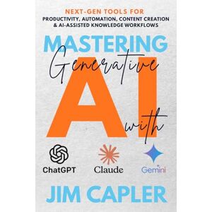Capler, Jim Mastering Generative AI with ChatGPT, Claude & Gemini: The Professional’s Guide: Next-gen tools for productivity, automation, content creation, and ... Deploy & Scale with Artificial Intelligence) Capler, Jim Mastering Generative AI with ChatGPT, Claude & Gemini: The Professional’s Guide: Next-gen tools for productivity, automation, content creation, and ... Deploy & Scale with Artificial Intelligence)