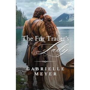 Meyer, Gabrielle The Fur Trader's Lady: 1 (Ladies of the Wilderness) Meyer, Gabrielle The Fur Trader's Lady: 1 (Ladies of the Wilderness)
