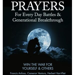 Anfuso, Francis Prayers For Every Day Battles & Generational Breakthrough: Win the War For Yourself & Others Anfuso, Francis Prayers For Every Day Battles & Generational Breakthrough: Win the War For Yourself & Others