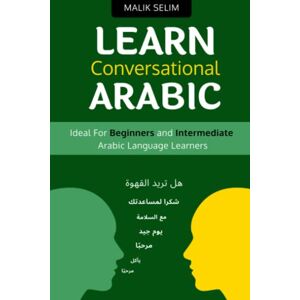 Selim, Malik Learn Conversational Arabic: 50 Daily Arabic Conversations & Dialogues for Beginners & Intermediate Learners Selim, Malik Learn Conversational Arabic: 50 Daily Arabic Conversations & Dialogues for Beginners & Intermediate Learners
