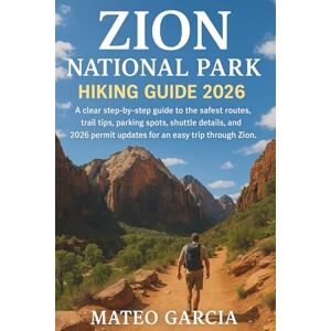 Garcia, Mateo Zion National Park Hiking Guide 2026: A clear step-by-step guide to the safest routes, trail tips, parking spots, shuttle details, and 2026 permit updates for an easy trip through Zion. Garcia, Mateo Zion National Park Hiking Guide 2026: A clear step-by-step guide to the safest routes, trail tips, parking spots, shuttle details, and 2026 permit updates for an easy trip through Zion.