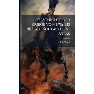Woerl, J E Geschichte der Kriege von 1792 bis 1815, mit Schlachten-Atlas Woerl, J E Geschichte der Kriege von 1792 bis 1815, mit Schlachten-Atlas