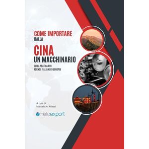 Al Akkad, Marcella Come importare un macchinario dalla Cina: Tecniche, strategie e consigli pratici per importare macchinari dalla Cina in Italia in modo sicuro, ... per chi lavora nel commercio internazionale) Al Akkad, Marcella Come importare un macchinario dalla Cina: Tecniche, strategie e consigli pratici per importare macchinari dalla Cina in Italia in modo sicuro, ... per chi lavora nel commercio internazionale)