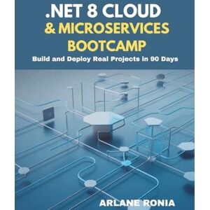 Ronia, Arlane .NET 8 Cloud & Microservices Bootcamp: Build and Deploy Real Projects in 90 Days: Hands-On Projects with Docker, Kubernetes, and Azure for Scalable apps Ronia, Arlane .NET 8 Cloud & Microservices Bootcamp: Build and Deploy Real Projects in 90 Days: Hands-On Projects with Docker, Kubernetes, and Azure for Scalable apps