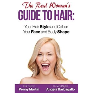 Barbagallo, Angela The Real Woman's Guide to Hair: Simple Tips for Your Hair Style and Colour and Face and Body Shape Barbagallo, Angela The Real Woman's Guide to Hair: Simple Tips for Your Hair Style and Colour and Face and Body Shape