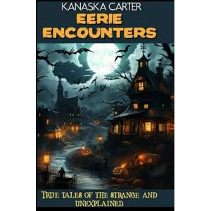 Carter, Ms. Kanaska D Eerie Encounters: True Tales of the Strange and Unexplained Carter, Ms. Kanaska D Eerie Encounters: True Tales of the Strange and Unexplained