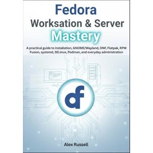 Russell, Alex Fedora Workstation & Server Mastery: A practical guide to installation, GNOME/Wayland, DNF, Flatpak, RPM Fusion, systemd, SELinux, Podman, and everyday administration Russell, Alex Fedora Workstation & Server Mastery: A practical guide to installation, GNOME/Wayland, DNF, Flatpak, RPM Fusion, systemd, SELinux, Podman, and everyday administration