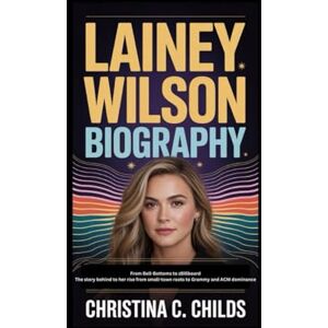 C. CHILDS, CHRISTINA LAINEY WILSON BIOGRAPHY: From Bell-Bottoms to zBillboard The story behind her rise from small-town roots to Grammy and ACM dominance C. CHILDS, CHRISTINA LAINEY WILSON BIOGRAPHY: From Bell-Bottoms to zBillboard The story behind her rise from small-town roots to Grammy and ACM dominance