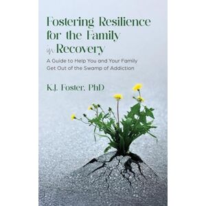 Foster, K J Fostering Resilience for the Family in Recovery Foster, K J Fostering Resilience for the Family in Recovery