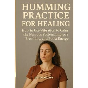 KITS FOR LIFE Humming Practice for Healing: How to Use Vibration to Calm the Nervous System, Improve Breathing, and Boost Energy KITS FOR LIFE Humming Practice for Healing: How to Use Vibration to Calm the Nervous System, Improve Breathing, and Boost Energy