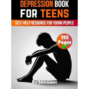 Skriuwer.com Depression Book for Teens: A Self-Help Resource for Young People (Books for Teen Girls) Skriuwer.com Depression Book for Teens: A Self-Help Resource for Young People (Books for Teen Girls)