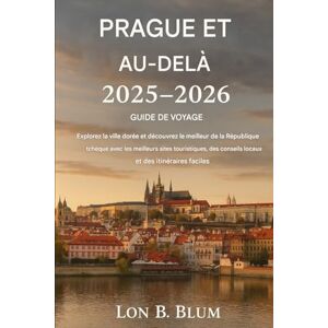 Blum, Lon B Guide de voyage Prague et au-delà 2025-2026: Explorez la ville dorée et découvrez le meilleur de la République tchèque avec les meilleurs sites ... conseils locaux et des itinéraires faciles Blum, Lon B Guide de voyage Prague et au-delà 2025-2026: Explorez la ville dorée et découvrez le meilleur de la République tchèque avec les meilleurs sites ... conseils locaux et des itinéraires faciles