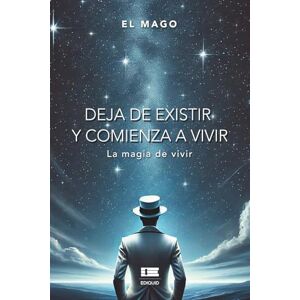 Mago, El Deja de existir y comienza a vivir: La magia de vivir Mago, El Deja de existir y comienza a vivir: La magia de vivir