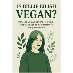 Mthombeni, Bongani Is Billie Eilish Vegan? How the Gen Z Superstar is Using Plants, Power, and a Platform to Change the World: Her Plant-Based Lifestyle, Animal Rights ... and the Vegan Influence Inspiring Millions Mthombeni, Bongani Is Billie Eilish Vegan? How the Gen Z Superstar is Using Plants, Power, and a Platform to Change the World: Her Plant-Based Lifestyle, Animal Rights ... and the Vegan Influence Inspiring Millions