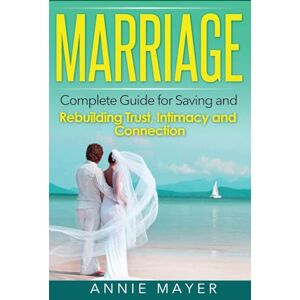 Mayer, Annie Marriage: Complete Guide for Saving and Rebuilding Trust, Intimacy and Connection (Marriage Counseling, Marriage Help, Intimacy Advice) Mayer, Annie Marriage: Complete Guide for Saving and Rebuilding Trust, Intimacy and Connection (Marriage Counseling, Marriage Help, Intimacy Advice)