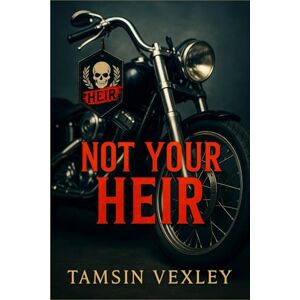 Tamsin Vexley Not Your Heir: A dark motorcycle club romance about blood, loyalty, and the family you choose Tamsin Vexley Not Your Heir: A dark motorcycle club romance about blood, loyalty, and the family you choose