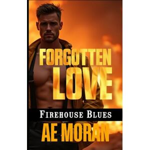 Moran, A.E. Forgotten Love: A Steamy Firefighter Rescue Alpha Male Workplace Contemporary Romance (Firehouse Blues) Moran, A.E. Forgotten Love: A Steamy Firefighter Rescue Alpha Male Workplace Contemporary Romance (Firehouse Blues)