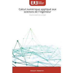 Medarhri, Ibtissam Calcul numérique appliqué aux sciences de l'ingénieur: Cours et exercices corrigés Medarhri, Ibtissam Calcul numérique appliqué aux sciences de l'ingénieur: Cours et exercices corrigés