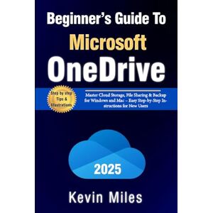 Miles, Kevin Beginner’s Guide to Microsoft OneDrive: Master Cloud Storage, File Sharing & Backup for Windows and Mac – Easy Step-by-Step Instructions for New Users Miles, Kevin Beginner’s Guide to Microsoft OneDrive: Master Cloud Storage, File Sharing & Backup for Windows and Mac – Easy Step-by-Step Instructions for New Users