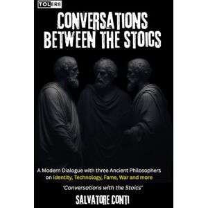 Conti, Salvatore Conversations Between the Stoics: Marcus Aurelius, Seneca, and Epictetus in Dialogue on the Challenges of the Modern World (Conversations with the Stoics) Conti, Salvatore Conversations Between the Stoics: Marcus Aurelius, Seneca, and Epictetus in Dialogue on the Challenges of the Modern World (Conversations with the Stoics)