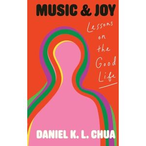Chua, Daniel K. L. Music and Joy: Lessons on the Good Life Chua, Daniel K. L. Music and Joy: Lessons on the Good Life
