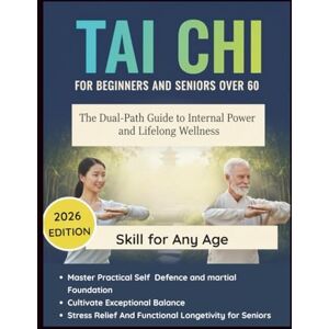 Tillman, Jamie S. TAI CHI FOR BEGINNERS AND SENIORS OVER 60: The Dual-Path Guide to Internal Power and Lifelong Wellness: Master Practical Self-Defense and Martial ... Stress Relief, and Functional Longevity fo Tillman, Jamie S. TAI CHI FOR BEGINNERS AND SENIORS OVER 60: The Dual-Path Guide to Internal Power and Lifelong Wellness: Master Practical Self-Defense and Martial ... Stress Relief, and Functional Longevity fo
