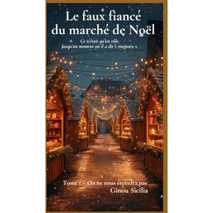 SICILIA, Ginou Le faux fiancé du marché de Noël: Ils voulaient sauver un marché de Noël. Ils ont déclenché une révolution… et autre chose qu’ils n’avaient pas prévu. ... de Noël Tome 1 – On ne nous éteindra pas) SICILIA, Ginou Le faux fiancé du marché de Noël: Ils voulaient sauver un marché de Noël. Ils ont déclenché une révolution… et autre chose qu’ils n’avaient pas prévu. ... de Noël Tome 1 – On ne nous éteindra pas)