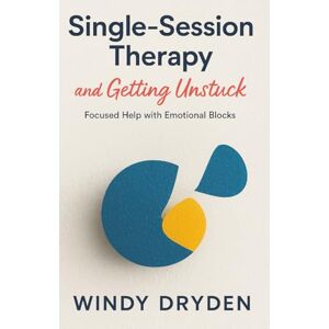 Dryden, Windy Single-Session Therapy and Getting Unstuck: Focused Help with Emotional Blocks Dryden, Windy Single-Session Therapy and Getting Unstuck: Focused Help with Emotional Blocks
