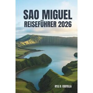 Costella, Kyle D. SAO MIGUEL REISEFÜHRER 2026: Seen, heiße Quellen und grüne Wunder in Portugal Costella, Kyle D. SAO MIGUEL REISEFÜHRER 2026: Seen, heiße Quellen und grüne Wunder in Portugal