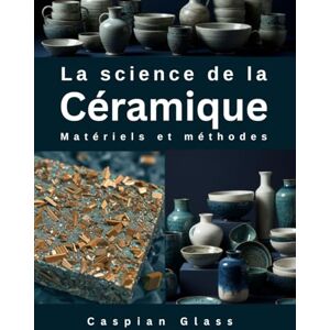 Glass, Caspian La science de la Céramique: Matériels et méthodes Glass, Caspian La science de la Céramique: Matériels et méthodes