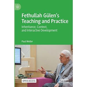 Weller, Paul Fethullah Gülen’s Teaching and Practice: Inheritance, Context, and Interactive Development Weller, Paul Fethullah Gülen’s Teaching and Practice: Inheritance, Context, and Interactive Development
