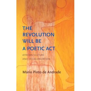 Andrade, Mário Pinto de The Revolution Will Be a Poetic Act: African Culture and Decolonization (Critical South) Andrade, Mário Pinto de The Revolution Will Be a Poetic Act: African Culture and Decolonization (Critical South)