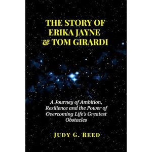 Reed, Judy G. THE STORY OF ERIKA JAYNE & TOM GIRARDI: A Journey of Ambition, Resilience and the Power of Overcoming Life’s Greatest Obstacles Reed, Judy G. THE STORY OF ERIKA JAYNE & TOM GIRARDI: A Journey of Ambition, Resilience and the Power of Overcoming Life’s Greatest Obstacles