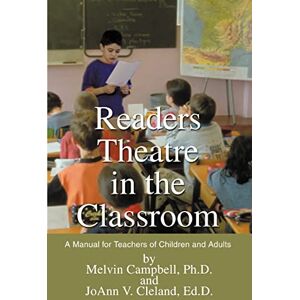 Campbell, Melvin Readers Theatre in the Classroom: A Manual for Teachers of Children and Adults Campbell, Melvin Readers Theatre in the Classroom: A Manual for Teachers of Children and Adults