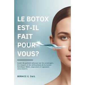 Dail, Bernice G. LE BOTOX EST-IL FAIT POUR VOUS?: Guide du patient informé sur les avantages, les risques et les utilisations de la toxine botulique Rides, migraines et spasmes musculaires Dail, Bernice G. LE BOTOX EST-IL FAIT POUR VOUS?: Guide du patient informé sur les avantages, les risques et les utilisations de la toxine botulique Rides, migraines et spasmes musculaires