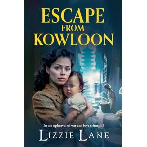 Lizzie Lane Escape from Kowloon: A sweeping, emotional historical saga from (The Kowloon Series, 2) Lizzie Lane Escape from Kowloon: A sweeping, emotional historical saga from (The Kowloon Series, 2)