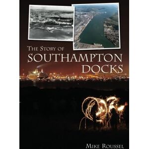 Roussel, Mike The Story of the Southampton Docks Roussel, Mike The Story of the Southampton Docks