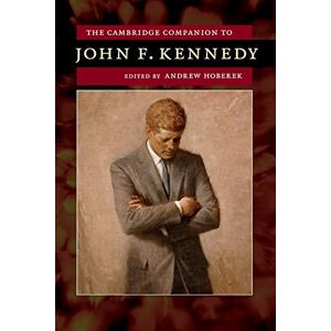 Hoberek, Andrew The Cambridge Companion to John F. Kennedy (Cambridge Companions to American Studies) Hoberek, Andrew The Cambridge Companion to John F. Kennedy (Cambridge Companions to American Studies)