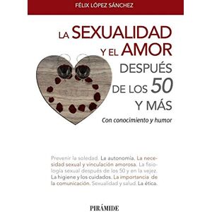 López Sánchez, Félix La sexualidad y el amor después de los 50 y más : con conocimiento y humor López Sánchez, Félix La sexualidad y el amor después de los 50 y más : con conocimiento y humor