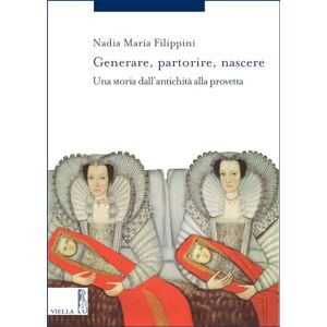 Filippini, Nadia Maria Generare, Partorire, Nascere: Una Storia Dallantichita Alla Provetta: 7 (Storia Delle Donne E Di Genere) Filippini, Nadia Maria Generare, Partorire, Nascere: Una Storia Dallantichita Alla Provetta: 7 (Storia Delle Donne E Di Genere)