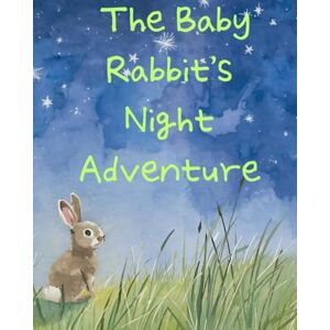 Chung, HyeSook The Baby Rabbit’s Night Adventure: A Heartwarming Bedtime Story for Children Ages 6-8 About Family, Love, and Courage Chung, HyeSook The Baby Rabbit’s Night Adventure: A Heartwarming Bedtime Story for Children Ages 6-8 About Family, Love, and Courage