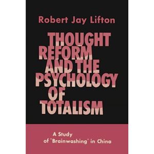 Lifton, Robert Jay Thought Reform and the Psychology of Totalism: A Study of Brainwashing in China Lifton, Robert Jay Thought Reform and the Psychology of Totalism: A Study of Brainwashing in China